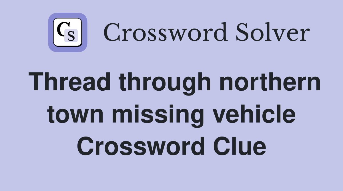Thread through northern town missing vehicle Crossword Clue