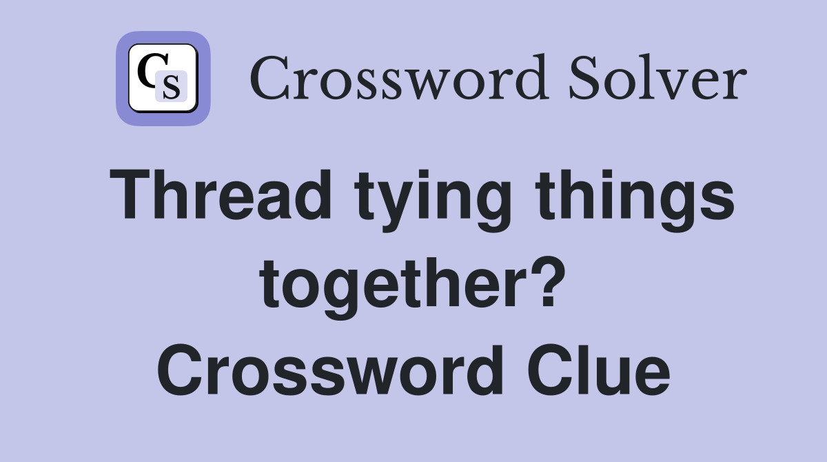 Thread tying things together? Crossword Clue