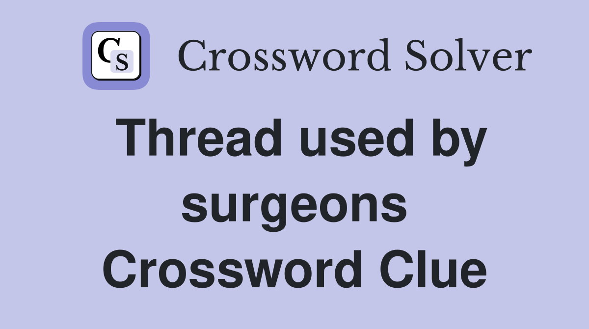 Thread used by surgeons Crossword Clue