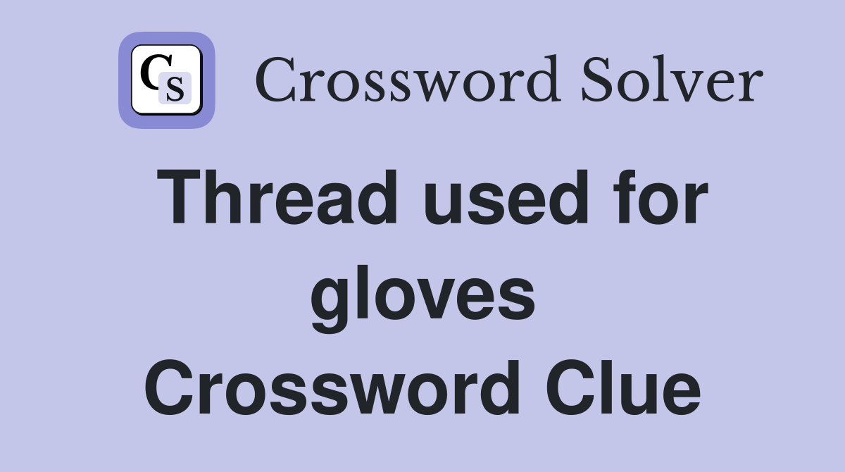 Thread used for gloves Crossword Clue