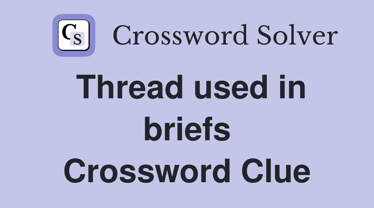 Thread used in briefs Crossword Clue