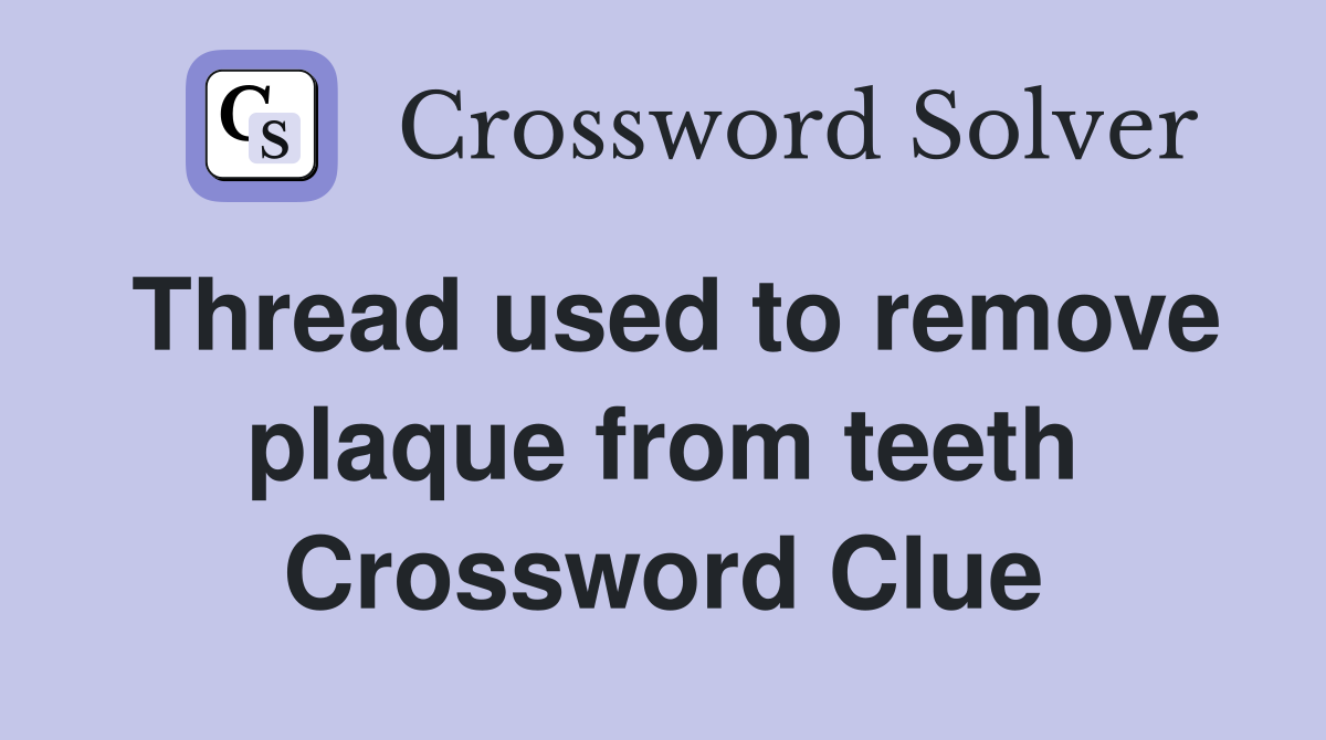 Thread used to remove plaque from teeth Crossword Clue