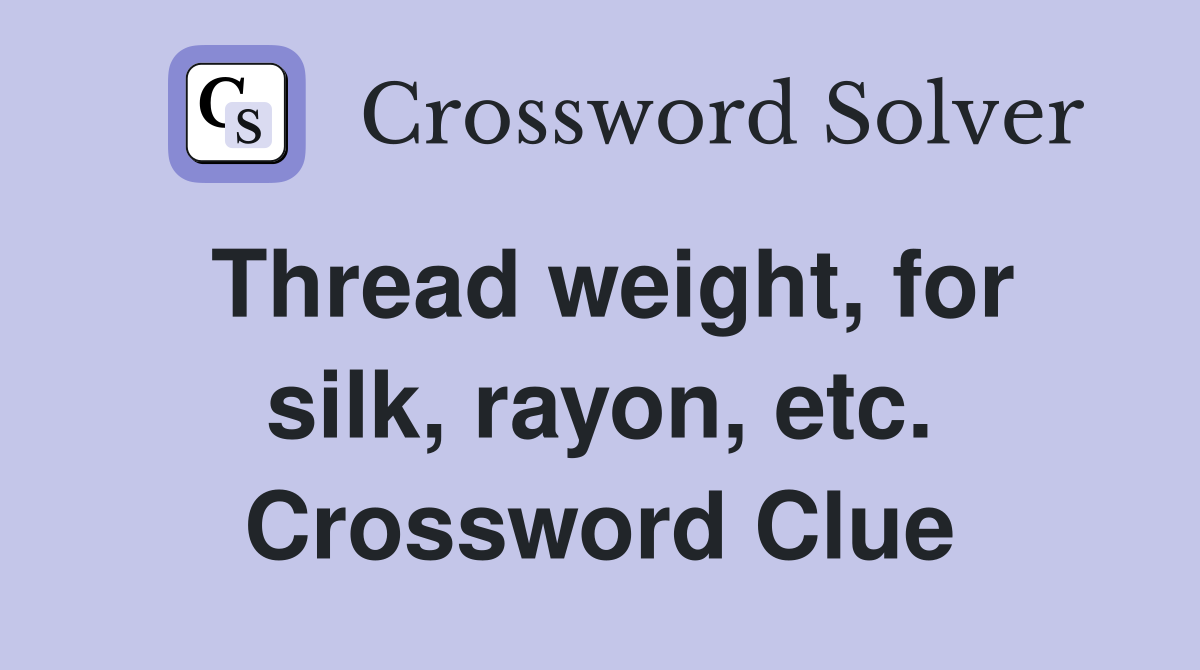 Thread weight, for silk, rayon, etc. Crossword Clue