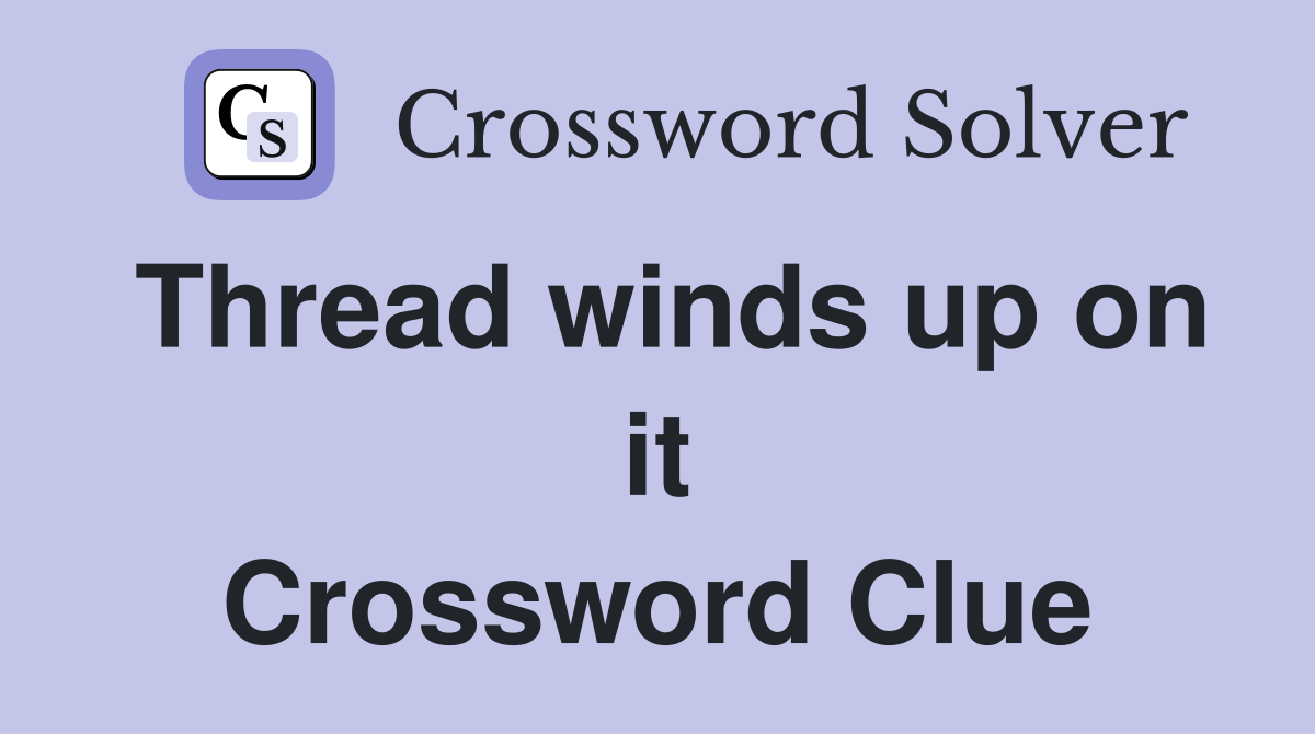 Thread winds up on it Crossword Clue