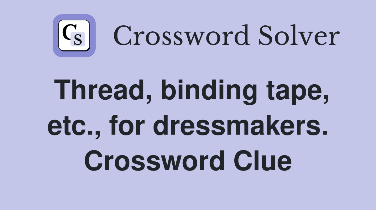 Thread, binding tape, etc., for dressmakers. Crossword Clue