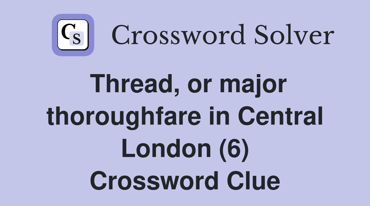 Thread, or major thoroughfare in Central London (6) Crossword Clue