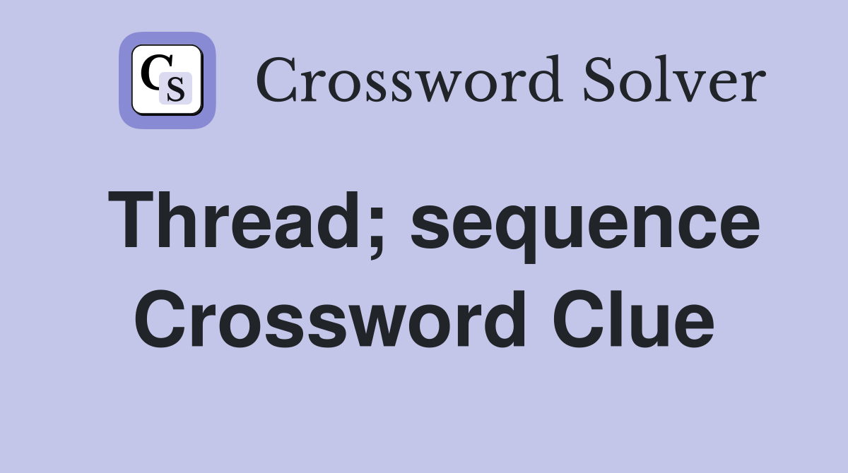 Thread; sequence Crossword Clue