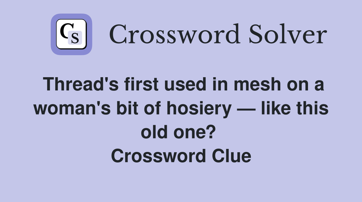 Thread's first used in mesh on a woman's bit of hosiery — like this old one?  Crossword Clue
