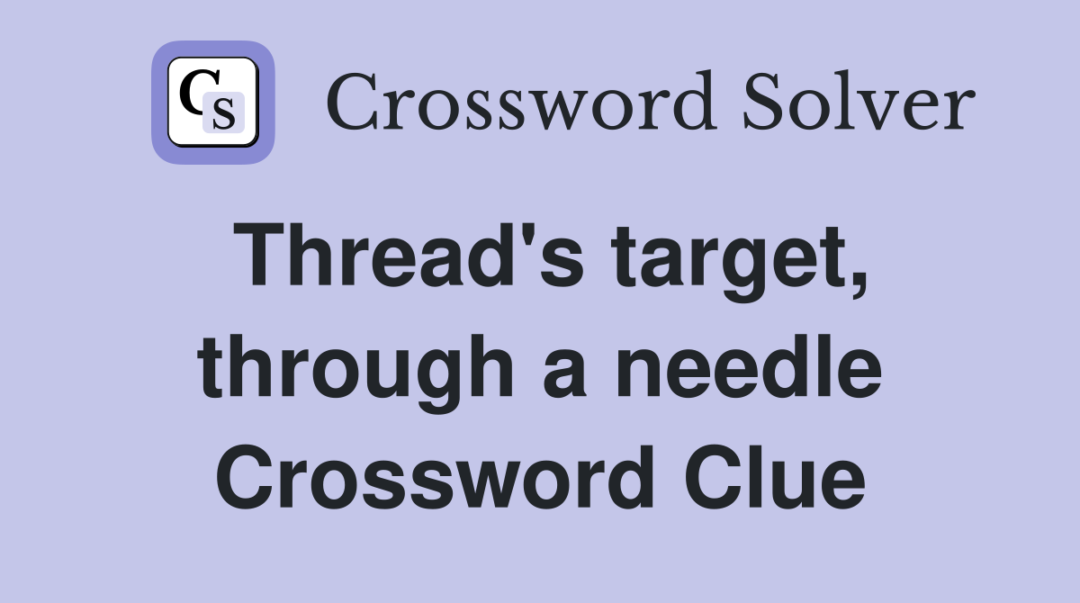 Thread's target, through a needle Crossword Clue