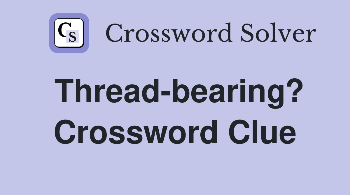 Thread-bearing? Crossword Clue