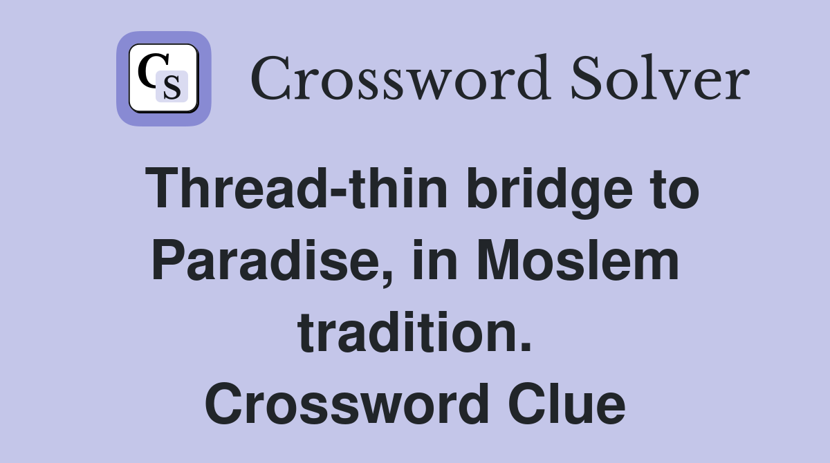 Thread-thin bridge to Paradise, in Moslem tradition. Crossword Clue