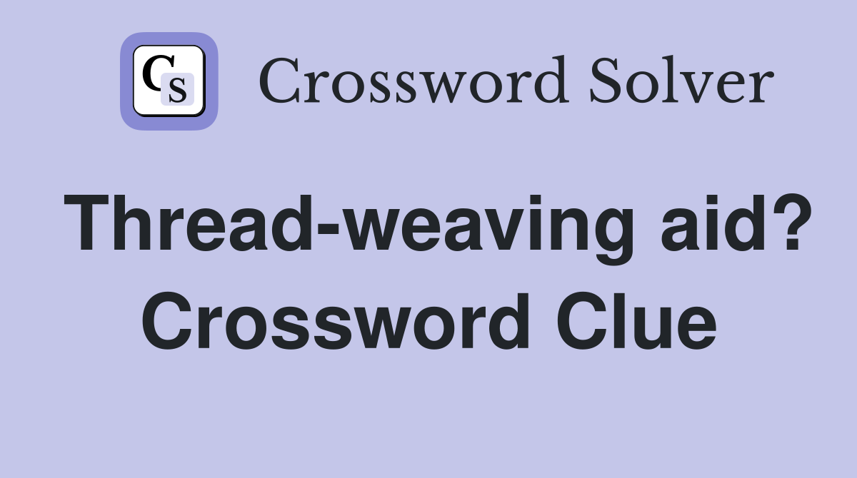 Thread-weaving aid? Crossword Clue