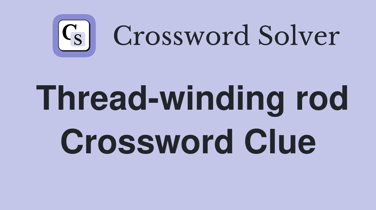 Thread-winding rod Crossword Clue
