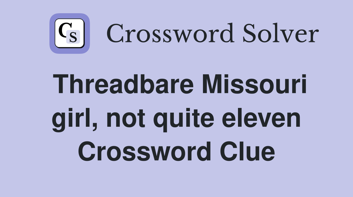 Threadbare Missouri girl, not quite eleven Crossword Clue