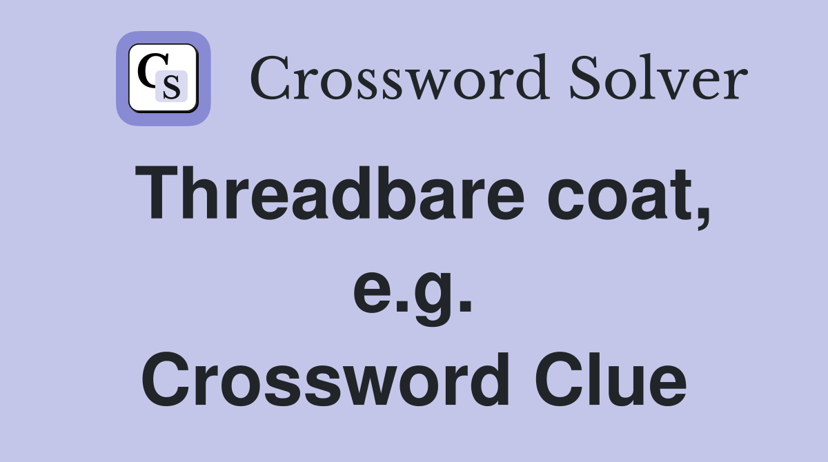 Threadbare coat, e.g. Crossword Clue