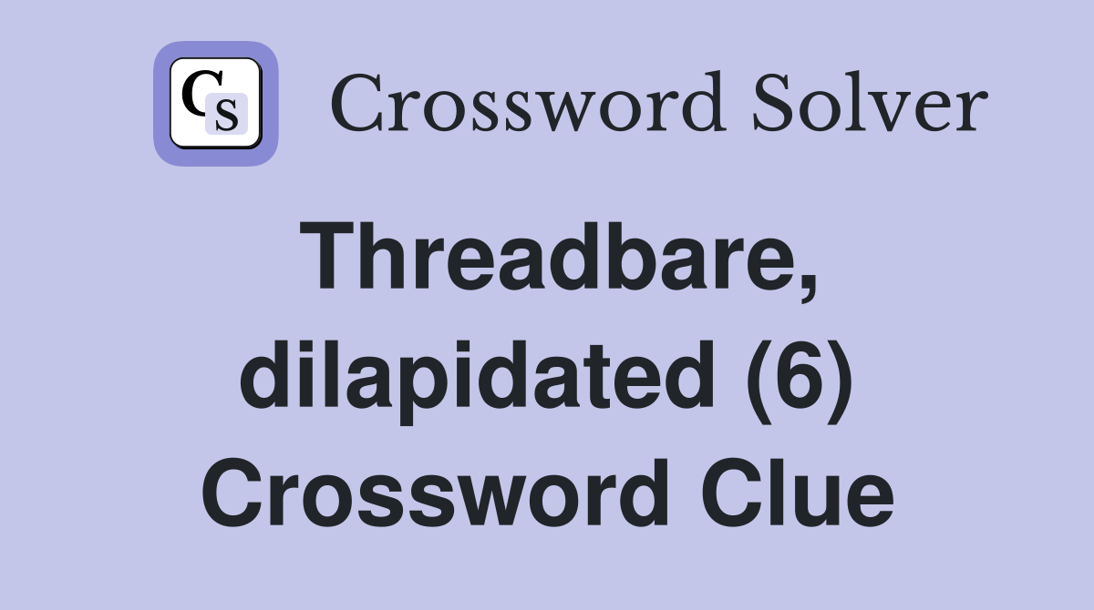 Threadbare, dilapidated (6) Crossword Clue