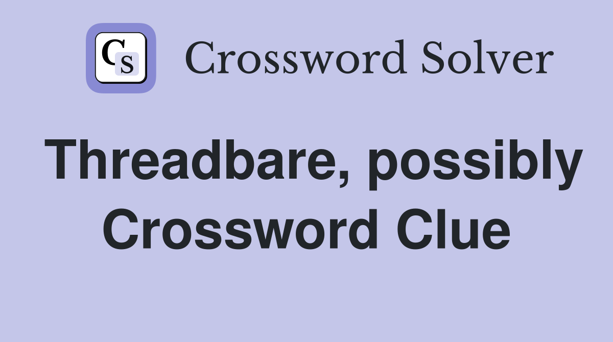 Threadbare, possibly Crossword Clue