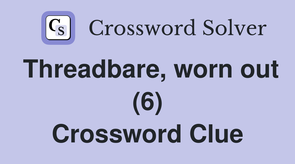 Threadbare, worn out (6) Crossword Clue