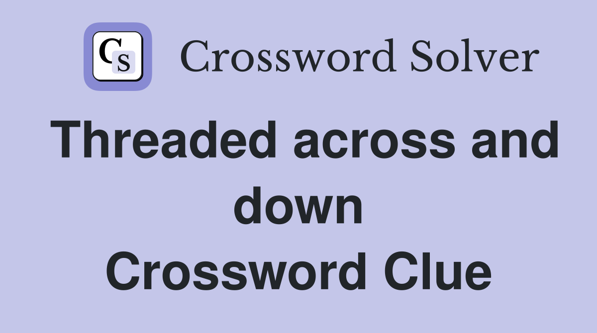 Threaded across and down Crossword Clue