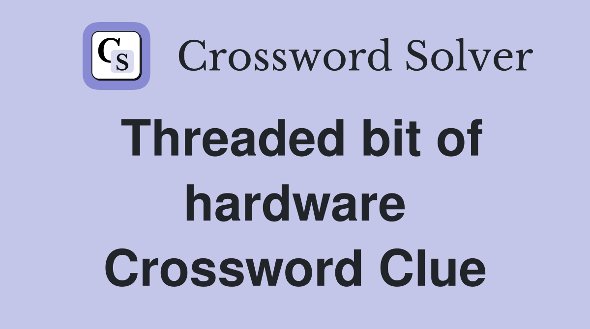 Threaded bit of hardware Crossword Clue