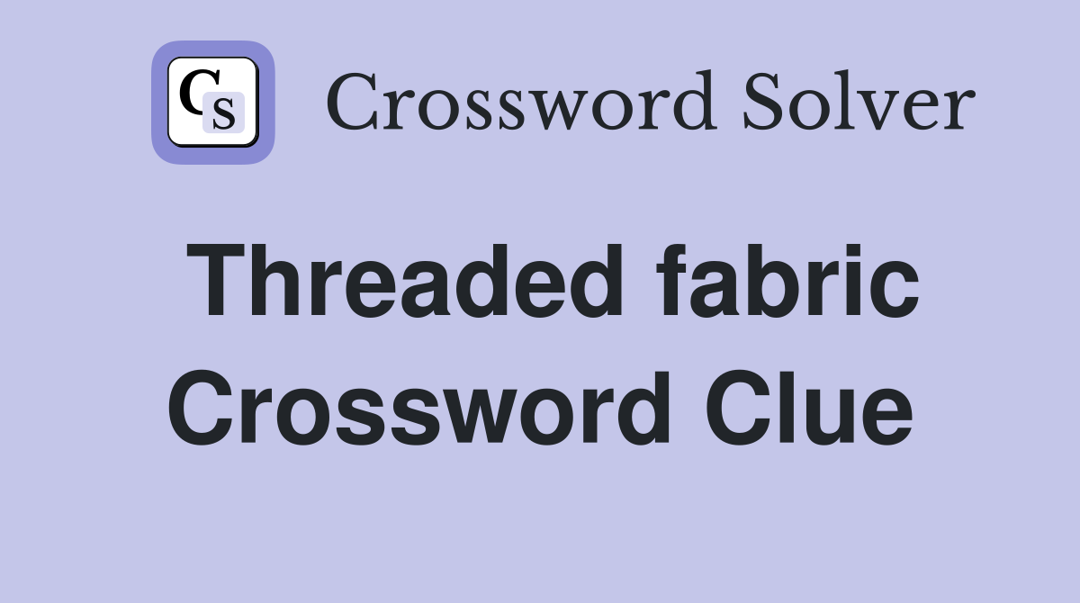 Threaded fabric Crossword Clue