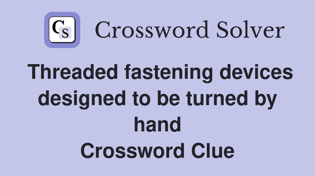 Threaded fastening devices designed to be turned by hand Crossword Clue