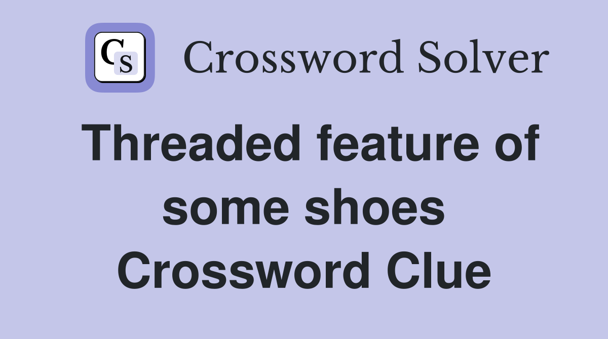 Threaded feature of some shoes Crossword Clue