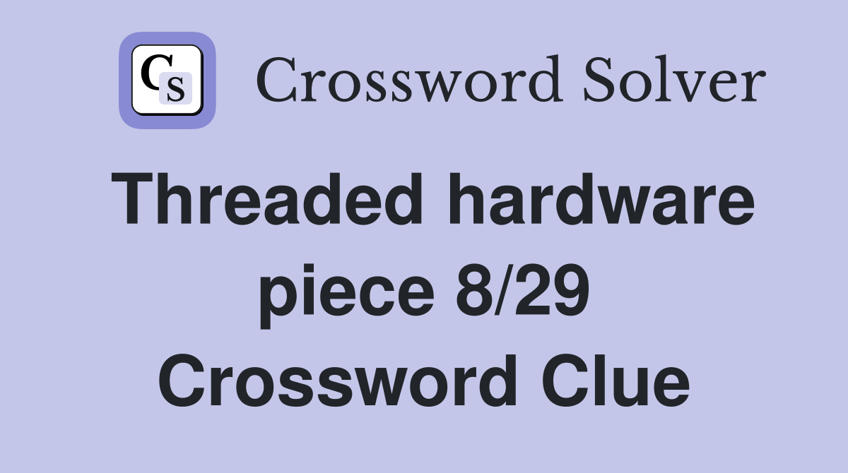 Threaded hardware piece 8/29 Crossword Clue