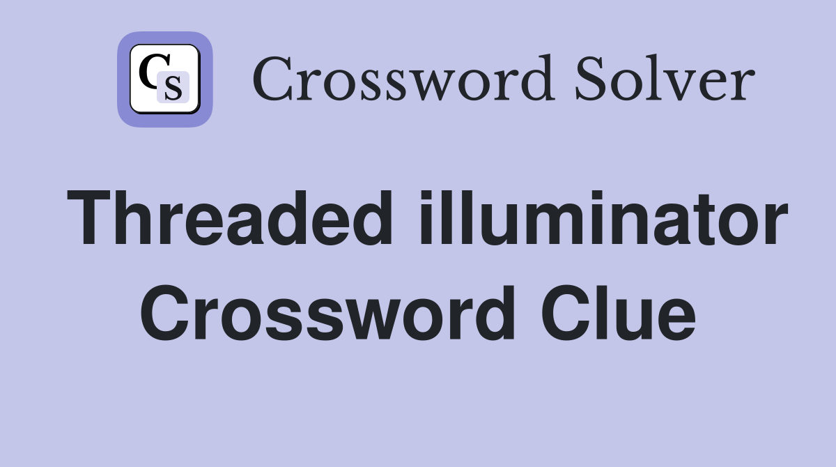 Threaded illuminator Crossword Clue