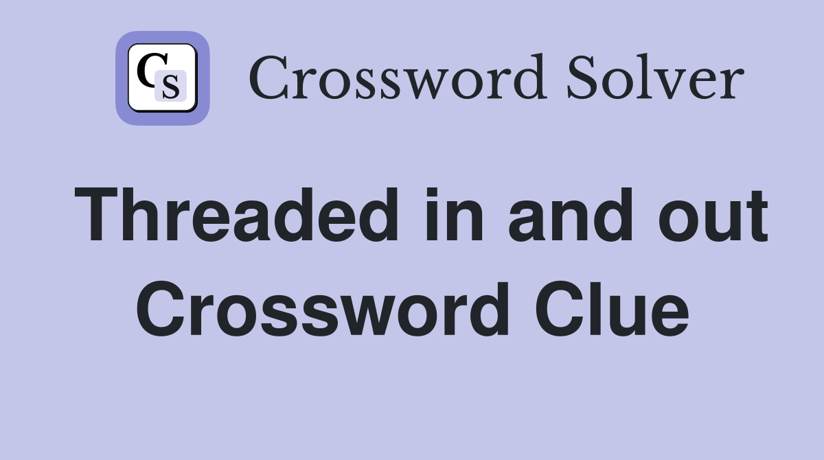 Threaded in and out Crossword Clue