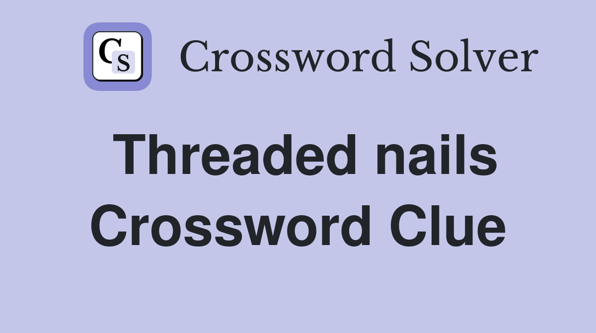 Threaded nails Crossword Clue