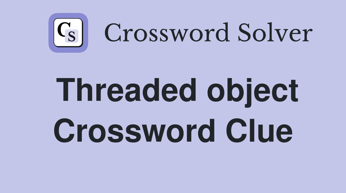 Threaded object Crossword Clue