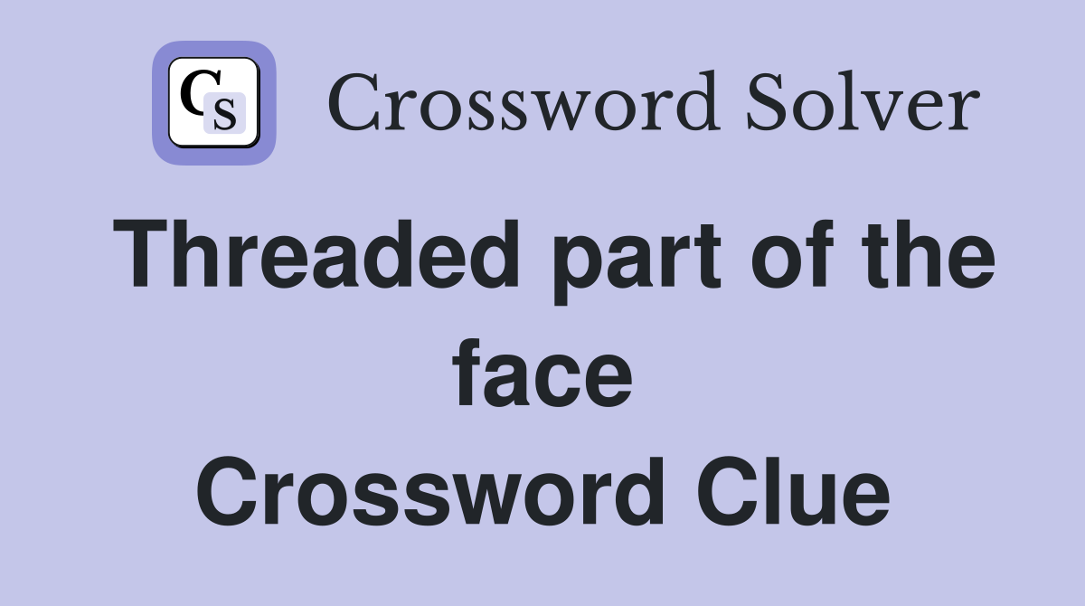 Threaded part of the face Crossword Clue