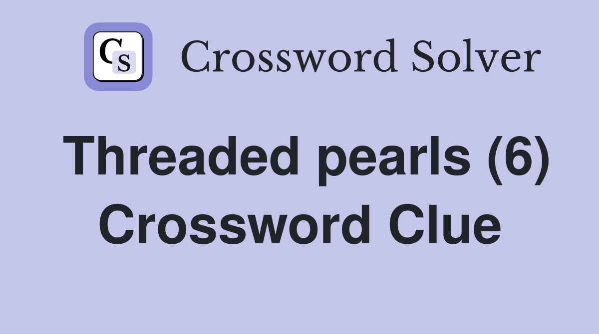 Threaded pearls (6) Crossword Clue
