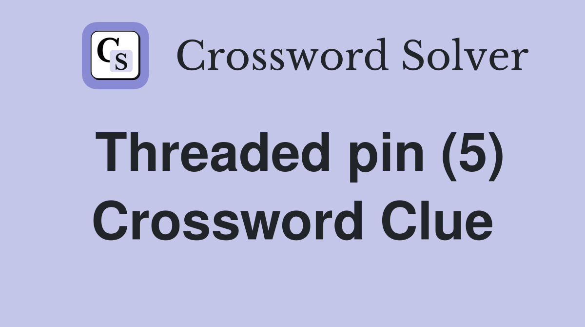 Threaded pin (5) Crossword Clue