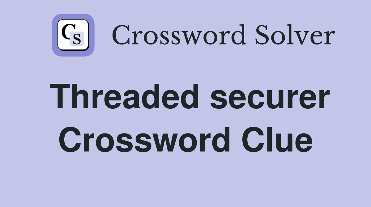 Threaded securer Crossword Clue