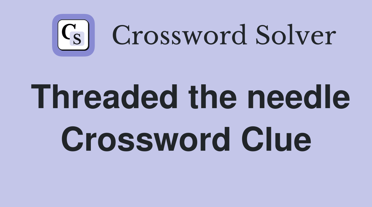Threaded the needle Crossword Clue