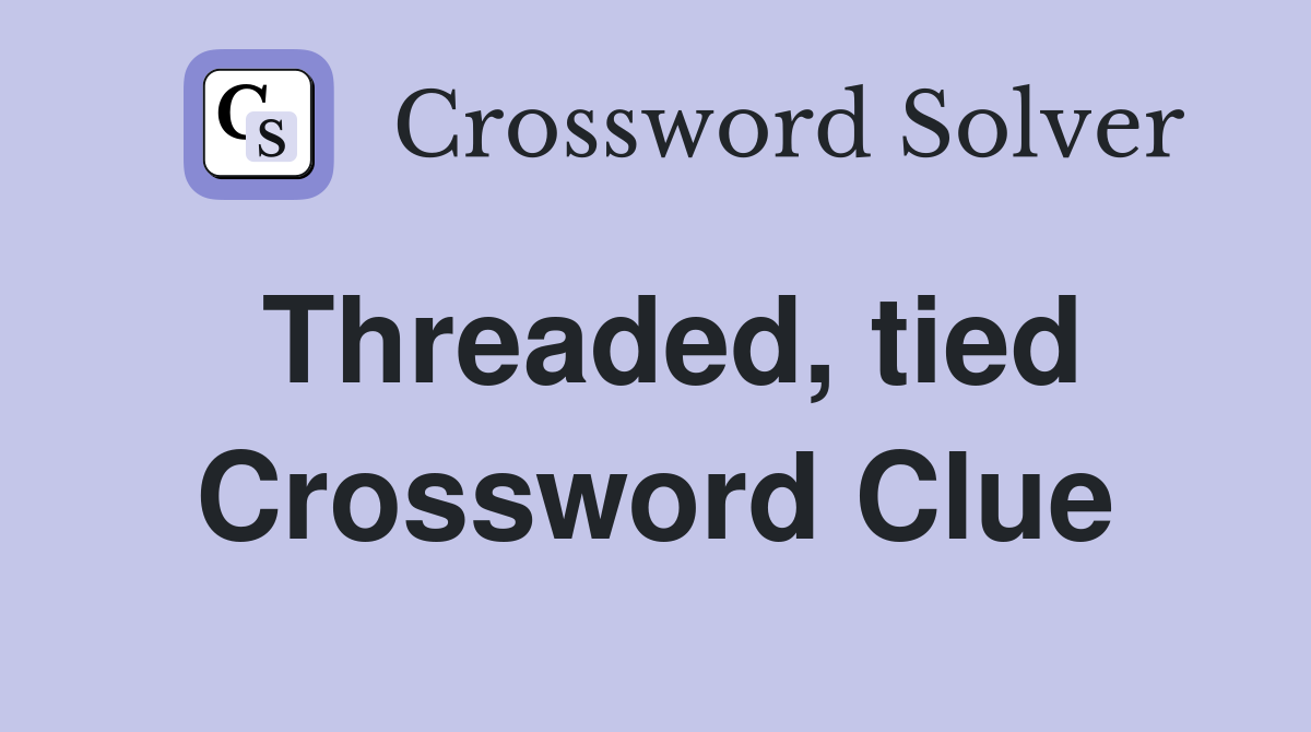 Threaded, tied Crossword Clue