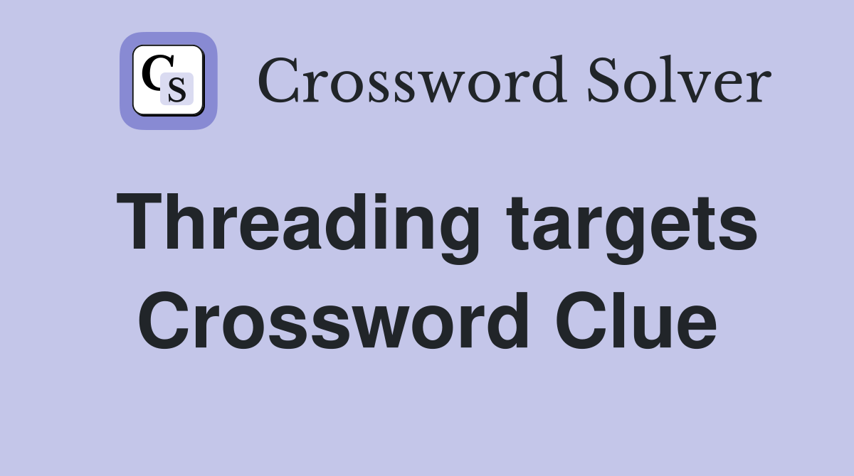 Threading targets Crossword Clue