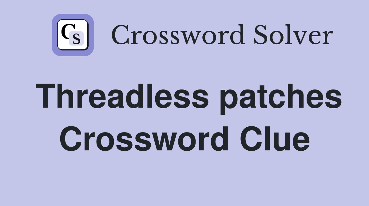 Threadless patches Crossword Clue