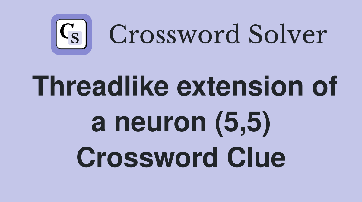 Threadlike extension of a neuron (5,5) Crossword Clue