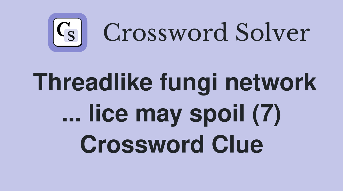 Threadlike fungi network ... lice may spoil (7) Crossword Clue