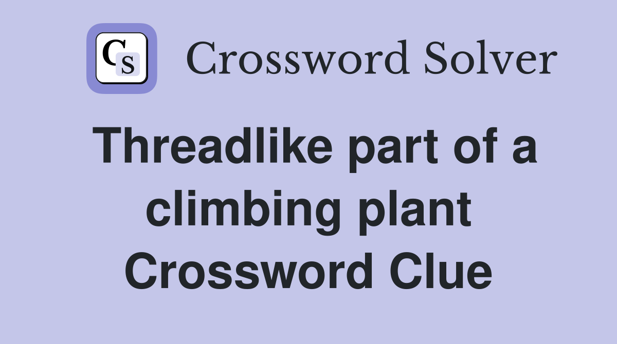 Threadlike part of a climbing plant Crossword Clue