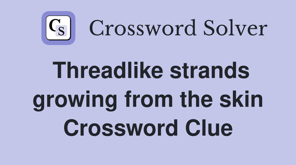 Threadlike strands growing from the skin Crossword Clue