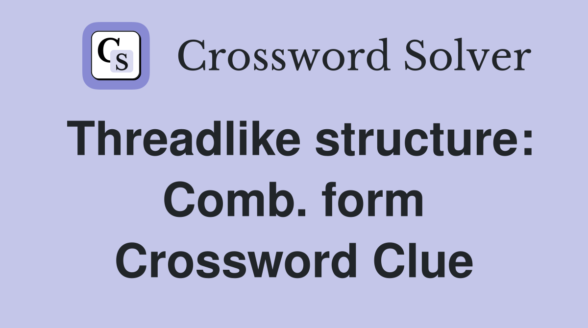 Threadlike structure: Comb. form Crossword Clue