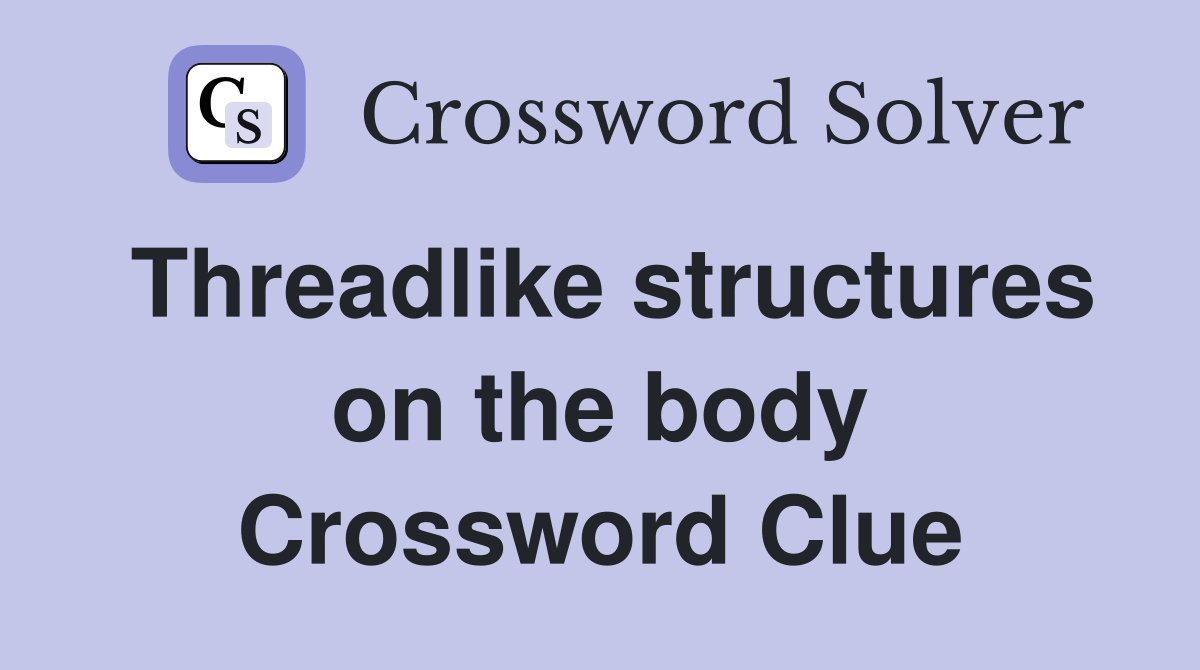Threadlike structures on the body Crossword Clue