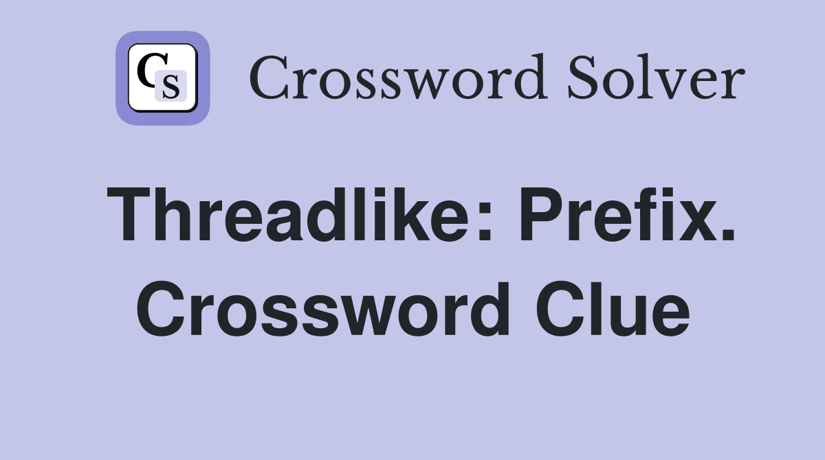 Threadlike: Prefix. Crossword Clue