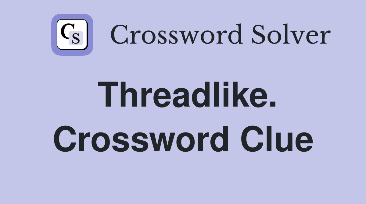 Threadlike. Crossword Clue