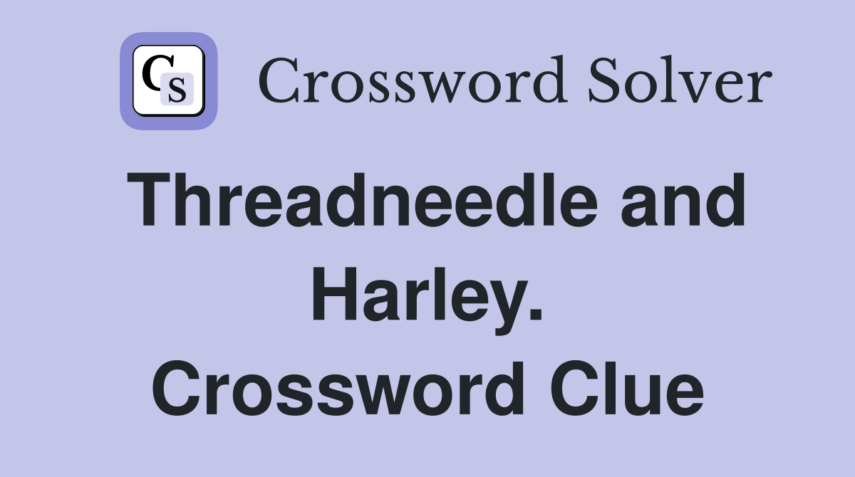 Threadneedle and Harley. Crossword Clue