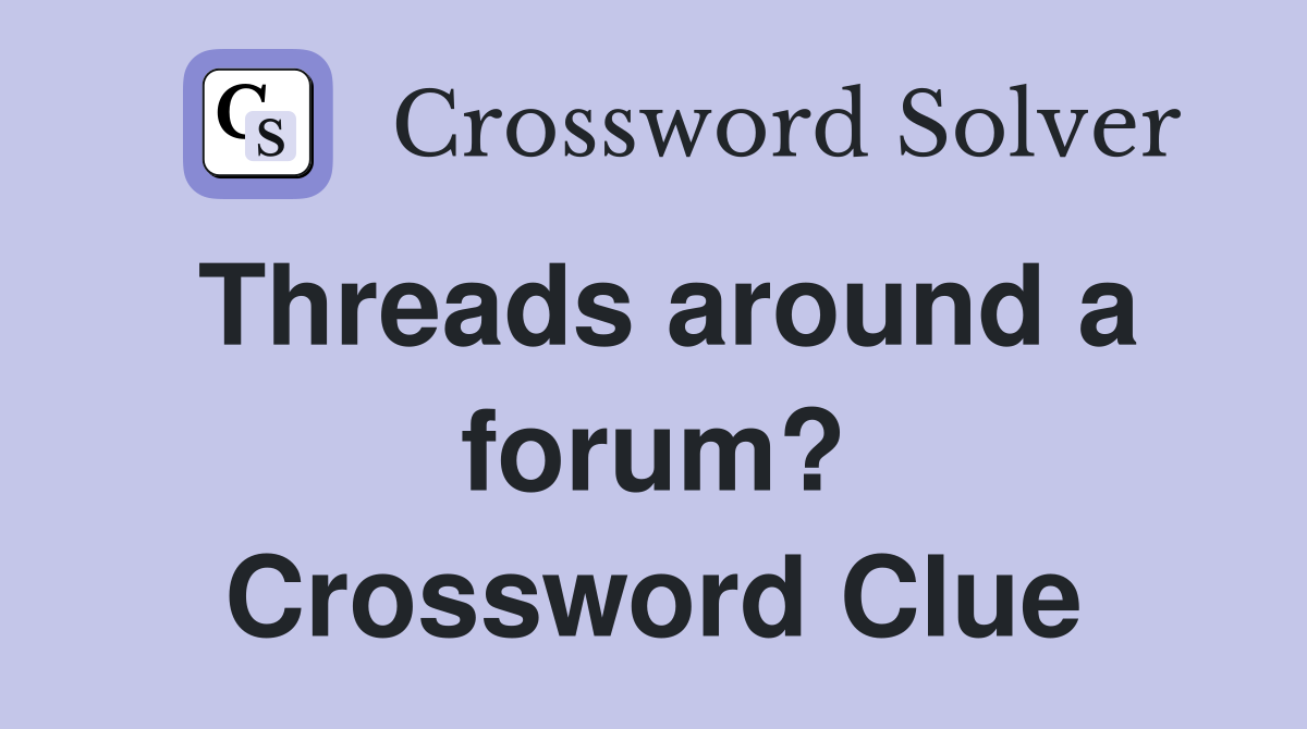 Threads around a forum? Crossword Clue